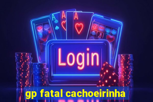 gp fatal cachoeirinha